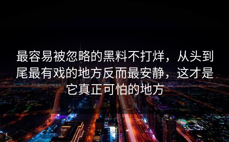 最容易被忽略的黑料不打烊，从头到尾最有戏的地方反而最安静，这才是它真正可怕的地方  第1张