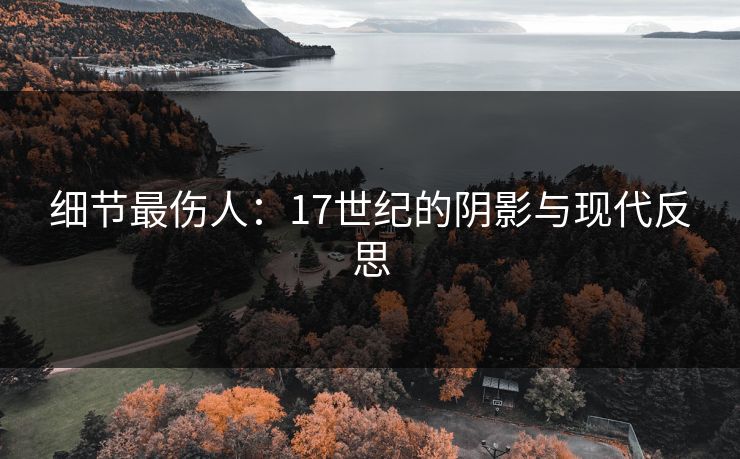 细节最伤人：17世纪的阴影与现代反思  第1张